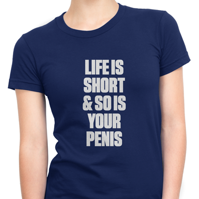 life is short and so is your penis life is short and so is your penis